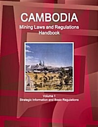 Cambodia Mining Laws and Regulations Handbook Volume 1 Strategic Information and Basic Regulations (Paperback)