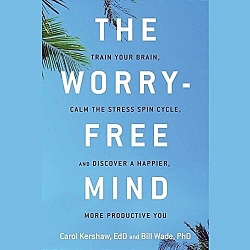 The Worry-Free Mind Lib/E: Train Your Brain, Calm the Stress Spin Cycle, and Discover a Happier, More Productive You (Audio CD)