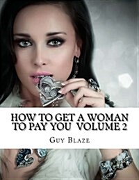 How to Get a Woman to Pay You Volume 2 (Paperback)
