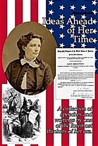 Victoria C. Woodhull: Ideas Ahead of Her Time: A Collection of Speeches and Writings by One of the Foremost Thinkers of Her Era. (Paperback)