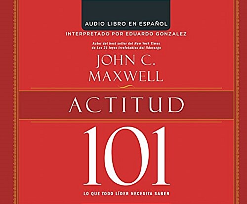 Actitud 101 (Attitude 101): Lo Que Todo Lider Necesita Saber (What Every Leader Needs to Know) (Audio CD)
