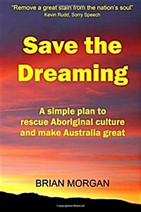 Save the Dreaming: A Simple Plan to Rescue Aboriginal Culture and Make Australia Great (Paperback)