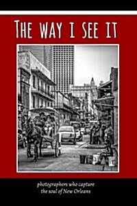 The Way I See It: Photographers Who Capture the Soul of New Orleans (Paperback)