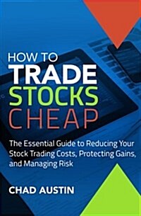 How to Trade Stocks Cheap: The Essential Guide to Reducing Your Stock Trading Costs, Protecting Gains, and Managing Risk (Paperback)