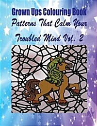 Grown Ups Colouring Book Patterns That Calm Your Troubled Mind Vol. 2 Mandalas (Paperback)