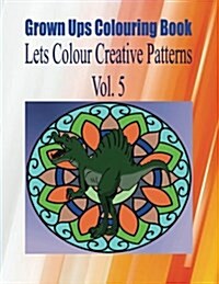 Grown Ups Colouring Book Lets Color Creative Patterns Vol. 5 Mandalas (Paperback)