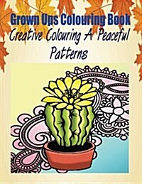 Grown Ups Colouring Book Creative Colouring a Peaceful Patterns Mandalas (Paperback)
