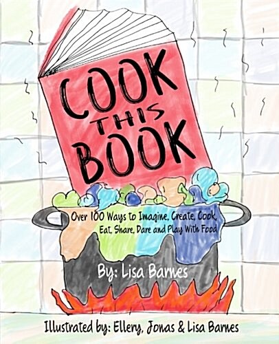 Cook This Book!: Over 100 Ways to Imagine, Create, Cook, Eat, Share, Dare and Play with Food (Paperback)