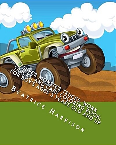 Super Monster Trucks, Work Trucks, and Cars Coloring Book: For Boys Ages 3 Years Old and Up (Paperback)