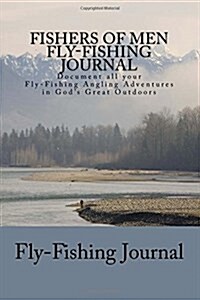 Fishers of Men Fly-Fishing Journal: Document All Your Fly-Fishing Angling Adventures in Gods Great Outdoors (Paperback)