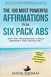 Affirmation the 100 Most Powerful Affirmations for Six Pack ABS 2 Amazing Affirmative Books Included for Healing & for Self Esteem: Get the Washboard (Paperback)