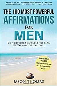 Affirmation the 100 Most Powerful Affirmations for Men 2 Amazing Affirmative Books Included for Six Pack ABS & for Optimal Health: Condition Yourself (Paperback)