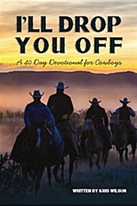 Ill Drop You Off: A 40-Day Devotional for Cowboys (Paperback)