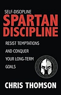 Self-Discipline: Spartan Discipline: Resist Temptations and Conquer Your Long-Te (Paperback)