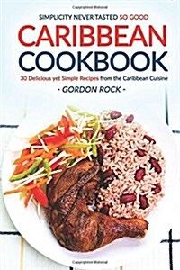 Caribbean Cookbook - 30 Delicious Yet Simple Recipes from the Caribbean Cuisine: Simplicity Never Tasted So Good. (Paperback)