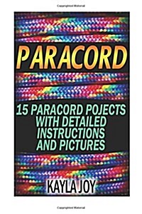 Paracord: 15 Legendary Paracord Pojects with Detailed Instructions and Pictures: (Paracord Survival Projects) (Paperback)