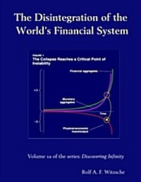The Disintegration of the Worlds Financial System: Discovering Infinity (Paperback)