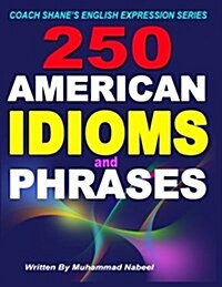 250 American Idioms and Phrases: 451 to 700 English Idiomatic Expressions with Practical Examples & Conversations (Paperback)