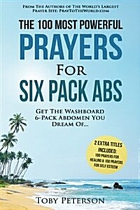 Prayer the 100 Most Powerful Prayers for Six Pack ABS 2 Amazing Books Included to Pray to Maximize Healing & for Self Esteem: Get the Washboard 6-Pack (Paperback)