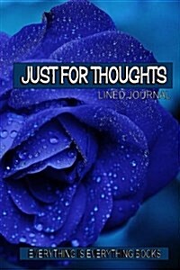 Just for Thoughts Soft Cover Lined Journal/Notebook: Blue Rose, Everything Is Everything Books (Paperback)