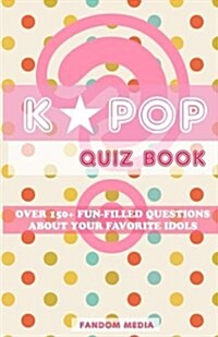 Kpop Quiz Book: Over 150+ Fun-Filled Questions about Your Favorite Idols (Paperback)