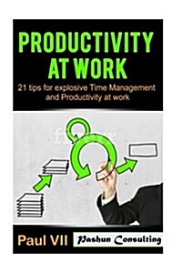 Productivity: 21 Tips for Explosive Time Management and Productivity at Work (Paperback)