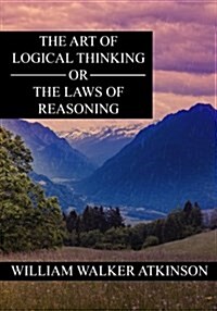 The Art of Logical Thinking or the Laws of Reasoning (Paperback)