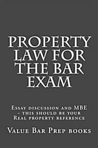 Property Law for the Bar Exam: Essay Discussion and MBE - This Should Be Your Real Property Reference (Paperback)