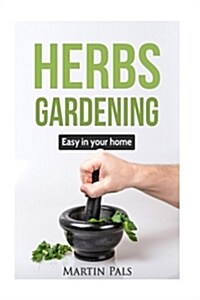 Gardening Herbs: Guide to Growing Your Own Herbs Easy at Home. (Paperback)