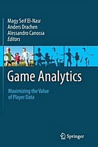 Game Analytics : Maximizing the Value of Player Data (Paperback, Softcover reprint of the original 1st ed. 2013)