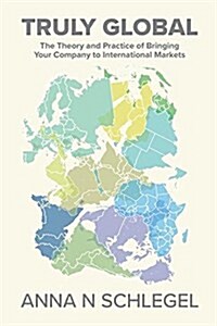 Truly Global: The Theory and Practice of Bringing Your Company to International Markets (Paperback)