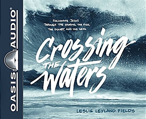 Crossing the Waters: Following Jesus Through the Storms, the Fish, the Doubt, and the Seas (Audio CD)