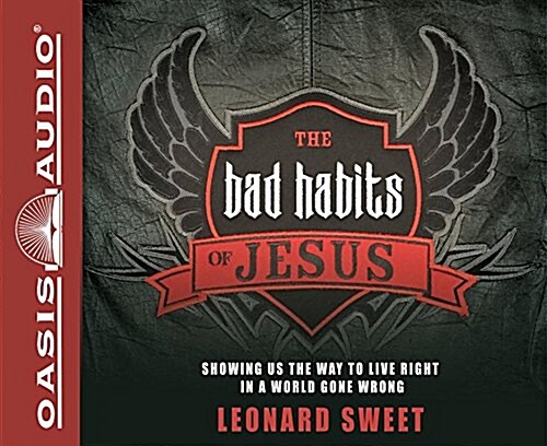 The Bad Habits of Jesus: Showing Us the Way to Live Right in a World Gone Wrong (Audio CD)