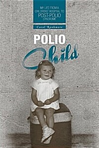 Polio Child: My Life from a Childrens Hospital to Post-Polio Syndrome (Paperback)