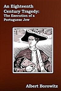 An Eighteenth Century Tragedy: The Execution of a Portuguese Jew (Paperback)