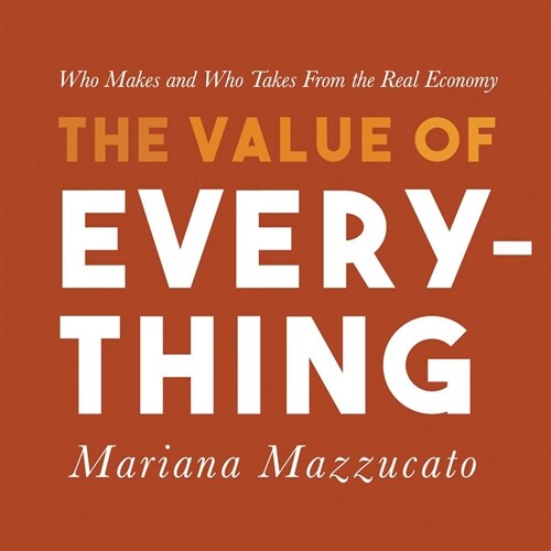 The Value of Everything: Who Makes and Who Takes from the Real Economy (Audio CD)