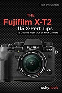 The Fujifilm X-T2: 120 X-Pert Tips to Get the Most Out of Your Camera (Paperback)