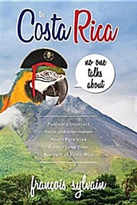 The Costa Rica No One Talks about: Politically Incorrect Facts and Information about Pura Vida from a Long Time Resident of Costa Rica (Paperback)