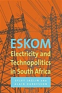 Eskom: Electricity and Technopolitics in South Africa (Paperback)