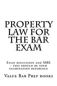 Property Law for the Bar Exam: Essay Discussion and MBE - This Should Be Your Examination Reference (Paperback)