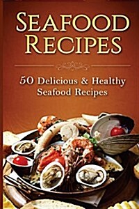 Seafood Recipes: 50 Delicious & Healthy Seafood Recipes (Paperback)