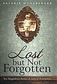 Lost But Not Forgotten: Iva Magdalena Butler: A Story of Redemption (Hardcover)