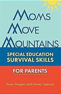 Moms Move Mountains: Special Education Survival Skills for Parents (Paperback)