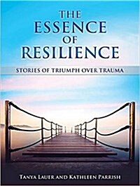 The Essence of Resilience: Stories of Triumph Over Trauma (Audio CD)