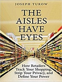 The Aisles Have Eyes: How Retailers Track Your Shopping, Strip Your Privacy, and Define Your Power (MP3 CD)