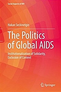 The Politics of Global AIDS: Institutionalization of Solidarity, Exclusion of Context (Hardcover, 2017)