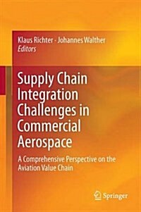 Supply Chain Integration Challenges in Commercial Aerospace: A Comprehensive Perspective on the Aviation Value Chain (Hardcover, 2017)