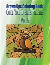 Grown Ups Coloring Book Color Your Dreams Patterns Vol. 5 (Paperback)