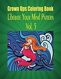 Grown Ups Coloring Book Liberate Your Mind Pattern Vol. 5 (Paperback)