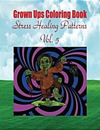 Grown Ups Coloring Book Stress Healing Patterns Vol. 5 (Paperback)